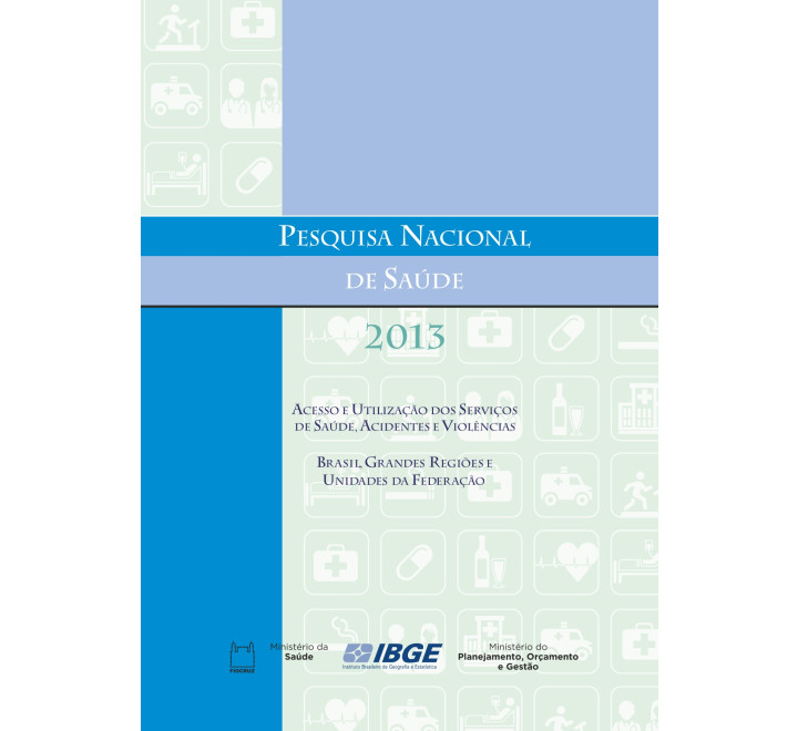 Pesquisa Nacional de Saúde 2013 -  Acesso e utilização dos serviços de saúde, acidentes e violências