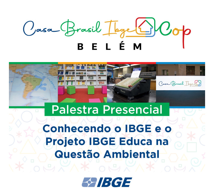 Casa Brasil IBGE COP Belém - PALESTRA PRESENCIAL "CONHECENDO O IBGE E O PROJETO IBGE EDUCA NA QUESTÃO AMBIENTAL"