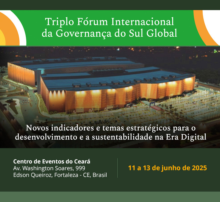 Triplo Fórum Internacional da Governança do Sul Global Novos indicadores e temas estratégicos para o desenvolvimento e a sustentabilidade na Era Digital Triplo Fórum Internacional da Governança do Sul Global Novos indicadores e temas estratégicos para o desenvolvimento e a sustentabilidade na Era Digital