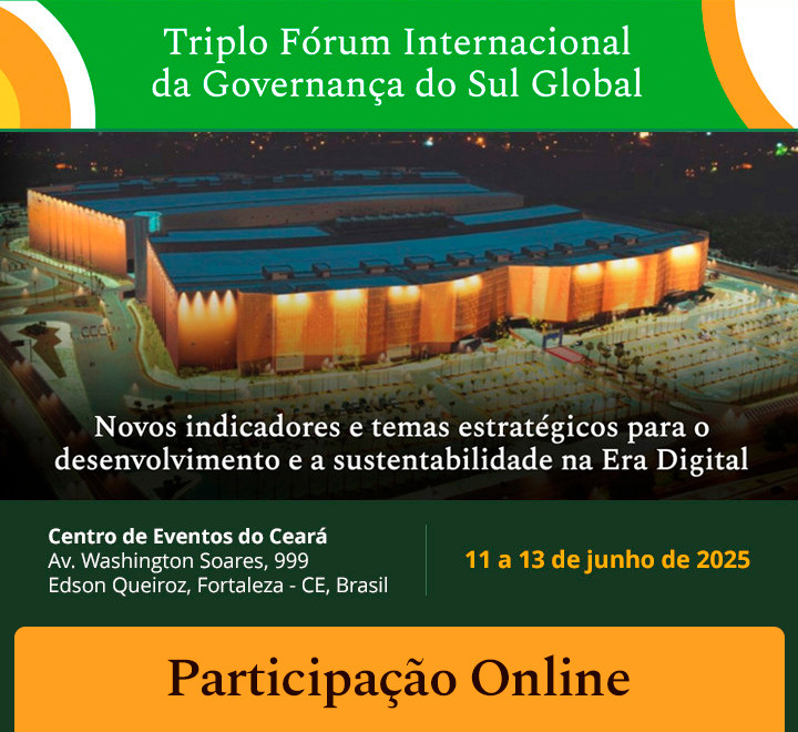 ONLINE - Triplo Fórum Internacional da Governança do Sul Global - Novos indicadores e temas estratégicos para o desenvolvimento e a sustentabilidade na Era Digital ONLINE - Triplo Fórum Internacional da Governança do Sul Global - Novos indicadores e temas estratégicos para o desenvolvimento e a sustentabilidade na Era Digital