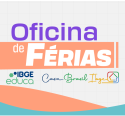 Oficinas de Férias PRESENCIAL do IBGEeduca na Casa Brasil IBGE | Viaje pelo Brasil com as informações do IBGE ! 