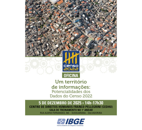 OFICINA PRESENCIAL : Um território de informações: Potencialidades dos Dados do Censo 2022 - SALVADOR/BA | 14:00-17:30 hs