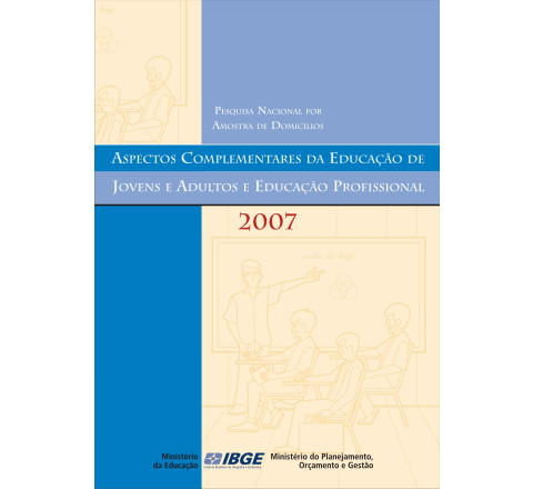 PNAD 2007: Aspectos complementares da Educação de Jovens e Adultos e Educação Profissional